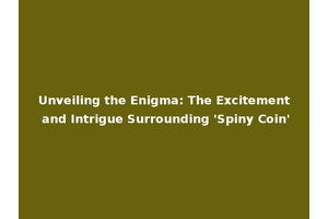 Unveiling the Enigma: The Excitement and Intrigue Surrounding 'Spiny Coin'