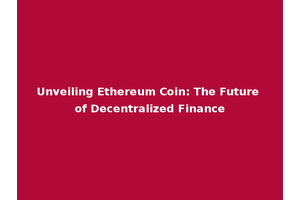 Unveiling Ethereum Coin: The Future of Decentralized Finance