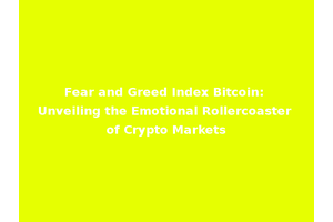 Fear and Greed Index Bitcoin: Unveiling the Emotional Rollercoaster of Crypto Markets