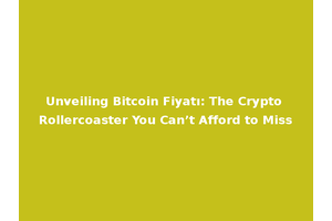 Unveiling Bitcoin Fiyatı: The Crypto Rollercoaster You Can’t Afford to Miss