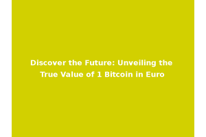 Discover the Future: Unveiling the True Value of 1 Bitcoin in Euro