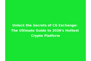Unlock the Secrets of CG Exchange: The Ultimate Guide to 2026's Hottest Crypto Platform