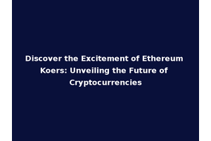 Discover the Excitement of Ethereum Koers: Unveiling the Future of Cryptocurrencies