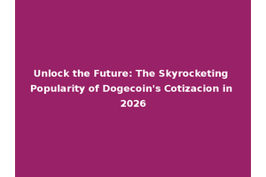Unlock the Future: The Skyrocketing Popularity of Dogecoin's Cotizacion in 2026