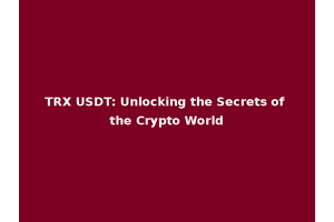 TRX USDT: Unlocking the Secrets of the Crypto World