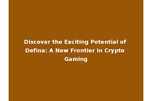 Discover the Exciting Potential of Defina: A New Frontier in Crypto Gaming