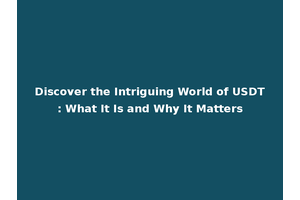 Discover the Intriguing World of USDT: What It Is and Why It Matters