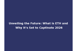 Unveiling the Future: What is ETH and Why It’s Set to Captivate 2026