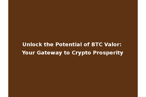 Unlock the Potential of BTC Valor: Your Gateway to Crypto Prosperity