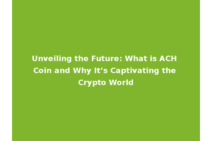 Unveiling the Future: What is ACH Coin and Why It’s Captivating the Crypto World