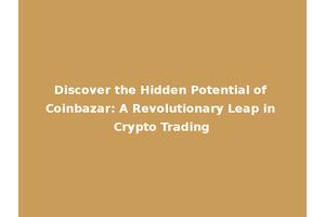 Discover the Hidden Potential of Coinbazar: A Revolutionary Leap in Crypto Trading