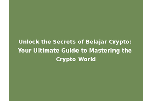 Unlock the Secrets of Belajar Crypto: Your Ultimate Guide to Mastering the Crypto World