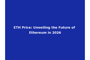 ETH Price: Unveiling the Future of Ethereum in 2026