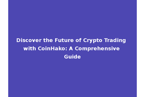 Discover the Future of Crypto Trading with CoinHako: A Comprehensive Guide