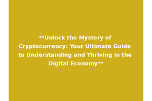 **Unlock the Mystery of Cryptocurrency: Your Ultimate Guide to Understanding and Thriving in the Digital Economy**