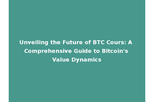 Unveiling the Future of BTC Cours: A Comprehensive Guide to Bitcoin's Value Dynamics