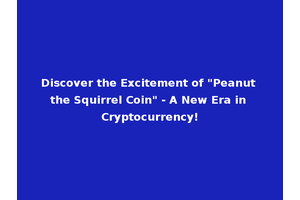 Discover the Excitement of "Peanut the Squirrel Coin" - A New Era in Cryptocurrency!