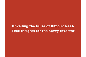 Unveiling the Pulse of Bitcoin: Real-Time Insights for the Savvy Investor