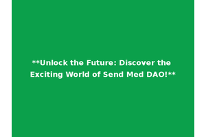 **Unlock the Future: Discover the Exciting World of Send Med DAO!**