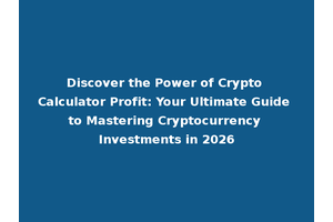 Discover the Power of Crypto Calculator Profit: Your Ultimate Guide to Mastering Cryptocurrency Investments in 2026