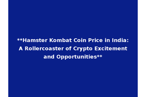 **Hamster Kombat Coin Price in India: A Rollercoaster of Crypto Excitement and Opportunities**