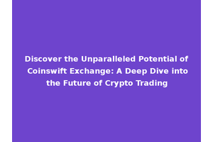 Discover the Unparalleled Potential of Coinswift Exchange: A Deep Dive into the Future of Crypto Trading