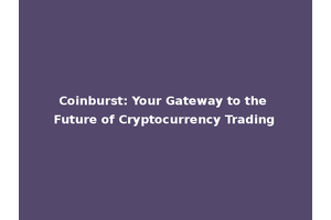 Coinburst: Your Gateway to the Future of Cryptocurrency Trading