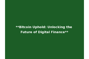 **Bitcoin Uphold: Unlocking the Future of Digital Finance**