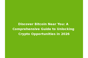Discover Bitcoin Near You: A Comprehensive Guide to Unlocking Crypto Opportunities in 2026