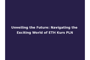 Unveiling the Future: Navigating the Exciting World of ETH Kurs PLN