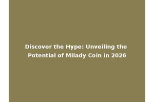 Discover the Hype: Unveiling the Potential of Milady Coin in 2026