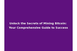 Unlock the Secrets of Mining Bitcoin: Your Comprehensive Guide to Success