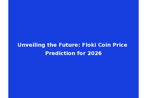 Unveiling the Future: Floki Coin Price Prediction for 2026