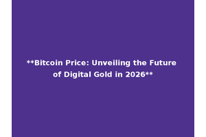 **Bitcoin Price: Unveiling the Future of Digital Gold in 2026**