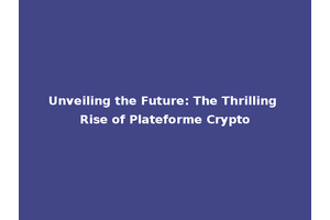 Unveiling the Future: The Thrilling Rise of Plateforme Crypto