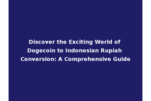 Discover the Exciting World of Dogecoin to Indonesian Rupiah Conversion: A Comprehensive Guide
