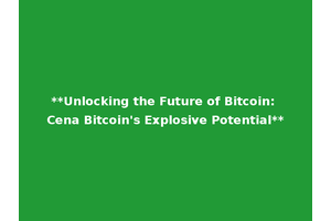 **Unlocking the Future of Bitcoin: Cena Bitcoin's Explosive Potential**