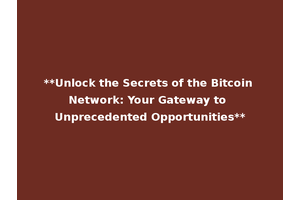 **Unlock the Secrets of the Bitcoin Network: Your Gateway to Unprecedented Opportunities**