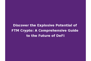 Discover the Explosive Potential of FTM Crypto: A Comprehensive Guide to the Future of DeFi