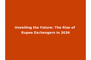 Unveiling the Future: The Rise of Rupee Exchangers in 2026