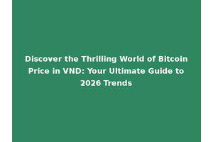 Discover the Thrilling World of Bitcoin Price in VND: Your Ultimate Guide to 2026 Trends