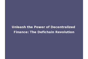Unleash the Power of Decentralized Finance: The Defichain Revolution