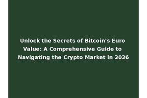 Unlock the Secrets of Bitcoin's Euro Value: A Comprehensive Guide to Navigating the Crypto Market in 2026