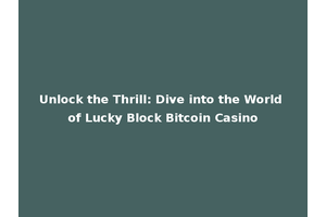 Unlock the Thrill: Dive into the World of Lucky Block Bitcoin Casino