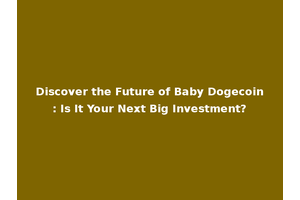 Discover the Future of Baby Dogecoin: Is It Your Next Big Investment?