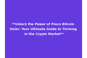 **Unlock the Power of Preco Bitcoin Dolar: Your Ultimate Guide to Thriving in the Crypto Market**