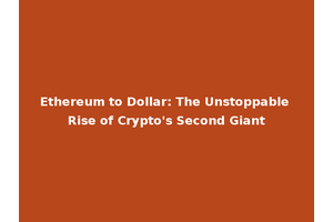 Ethereum to Dollar: The Unstoppable Rise of Crypto's Second Giant