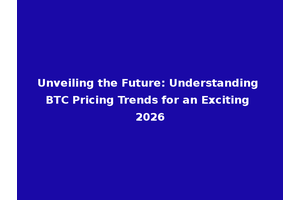 Unveiling the Future: Understanding BTC Pricing Trends for an Exciting 2026