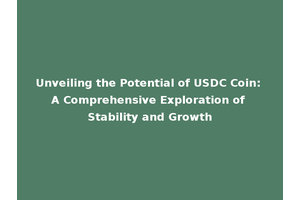 Unveiling the Potential of USDC Coin: A Comprehensive Exploration of Stability and Growth