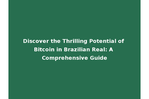 Discover the Thrilling Potential of Bitcoin in Brazilian Real: A Comprehensive Guide